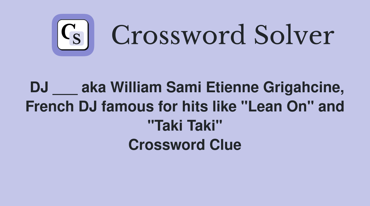 DJ ___ aka William Sami Etienne Grigahcine, French DJ famous for hits like "Lean On" and "Taki Taki" Crossword Clue