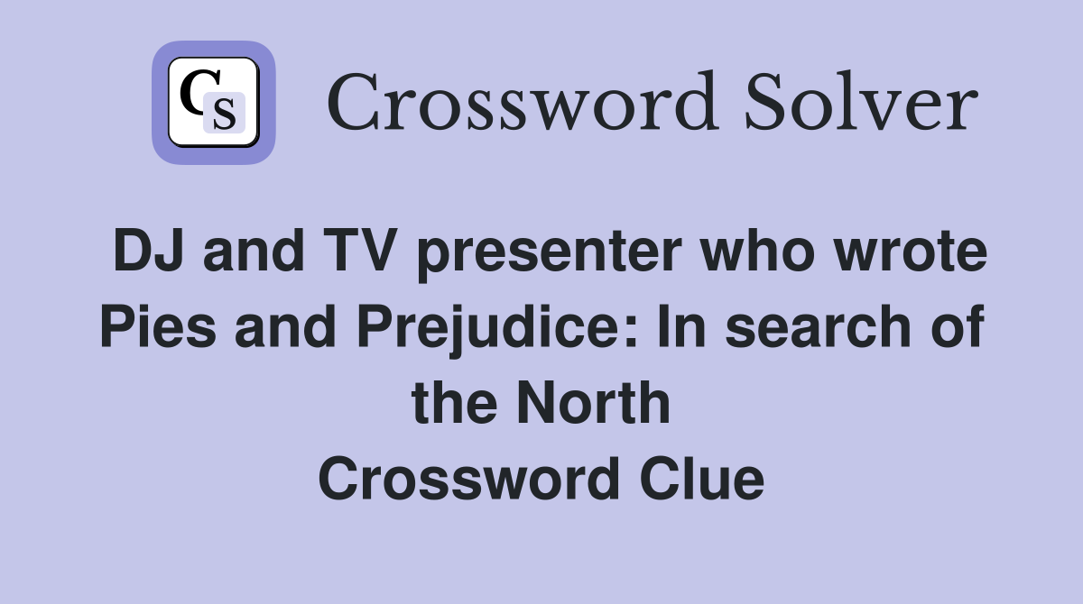 DJ and TV presenter who wrote Pies and Prejudice: In search of the North Crossword Clue