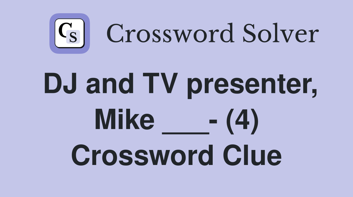 DJ and TV presenter, Mike ___- (4) Crossword Clue