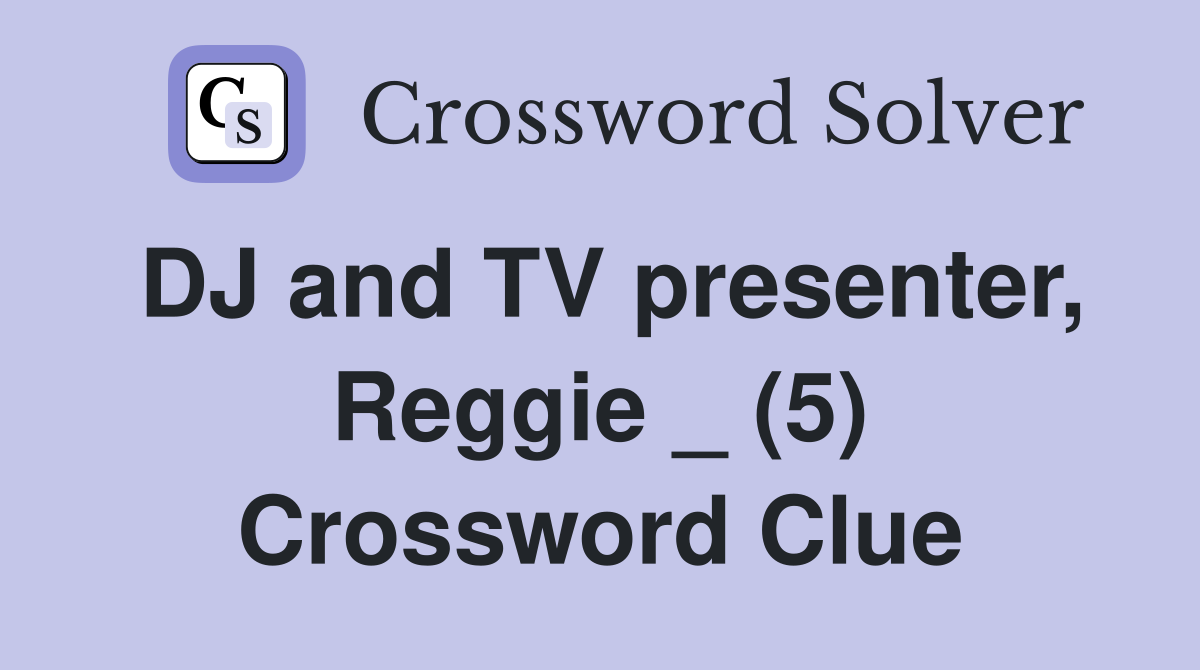 DJ and TV presenter, Reggie _ (5) Crossword Clue