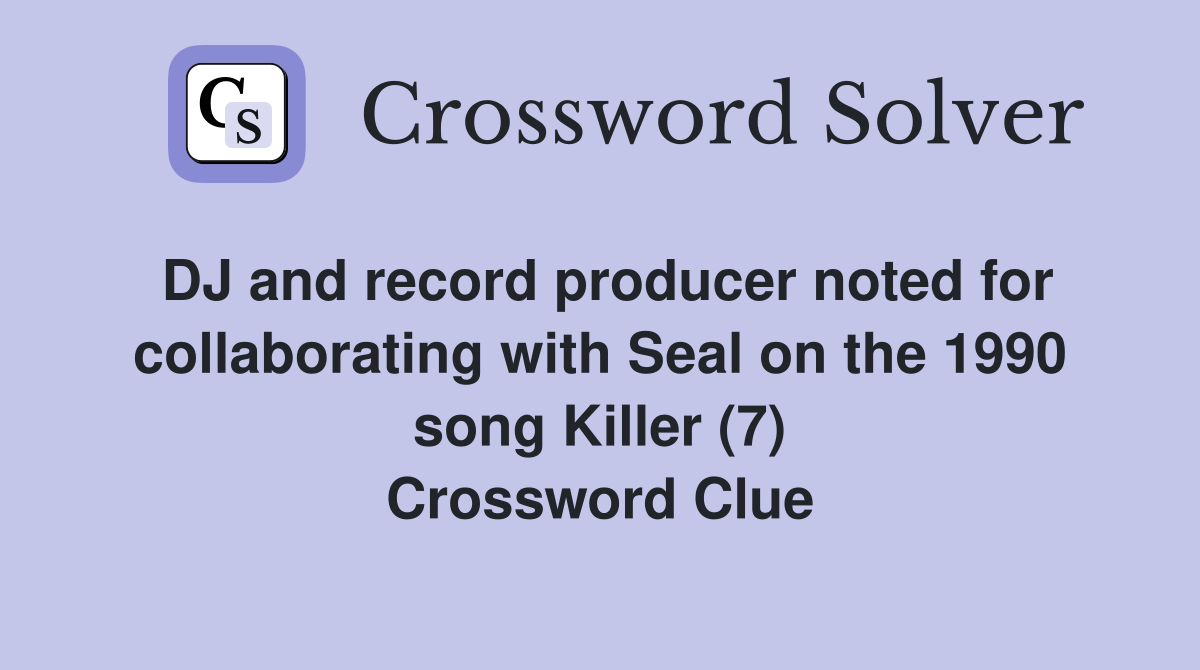 DJ and record producer noted for collaborating with Seal on the 1990 song Killer (7) Crossword Clue