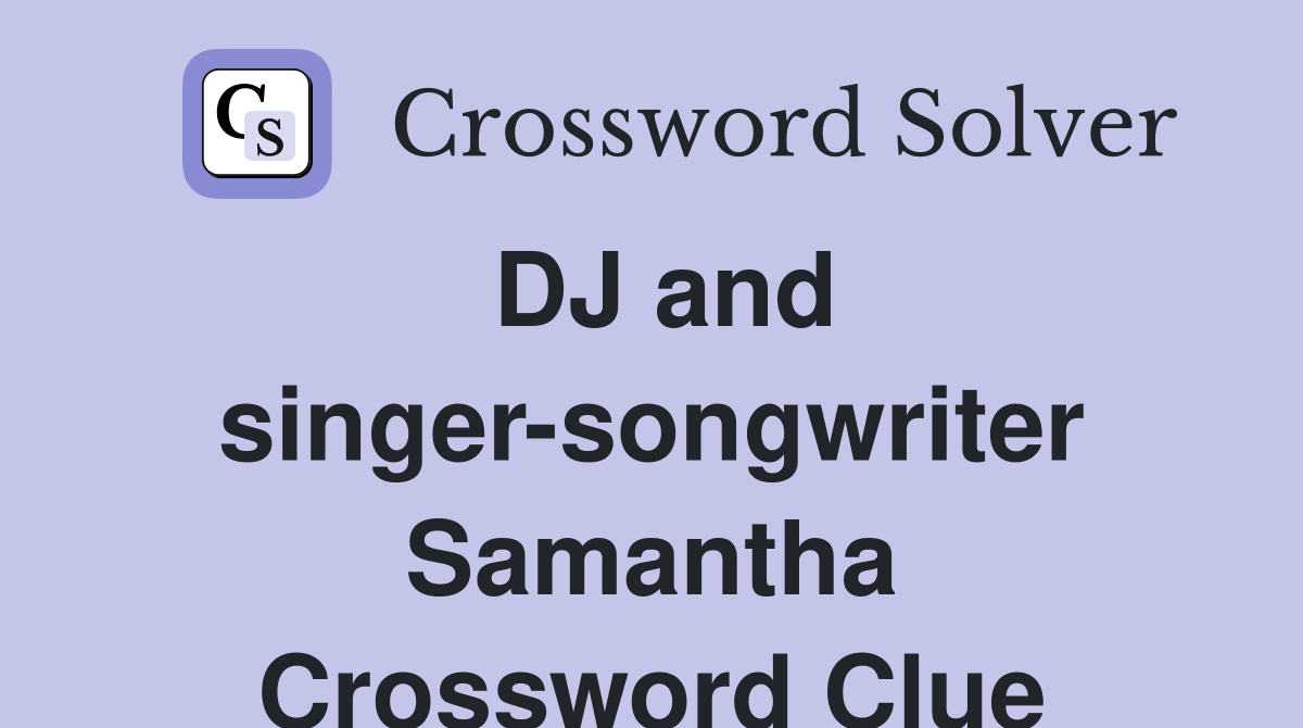 DJ and singer-songwriter Samantha Crossword Clue