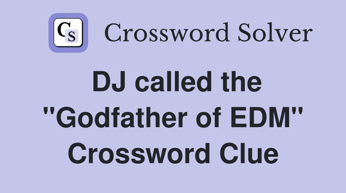 DJ called the "Godfather of EDM" Crossword Clue