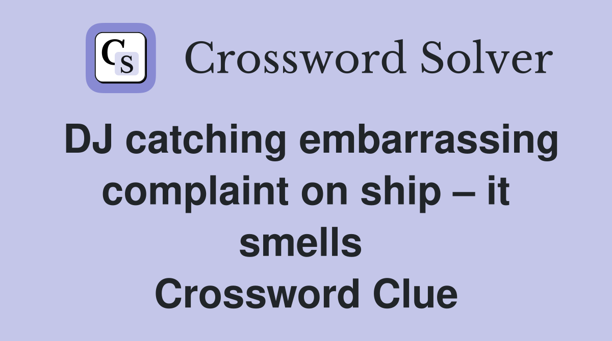 DJ catching embarrassing complaint on ship – it smells  Crossword Clue