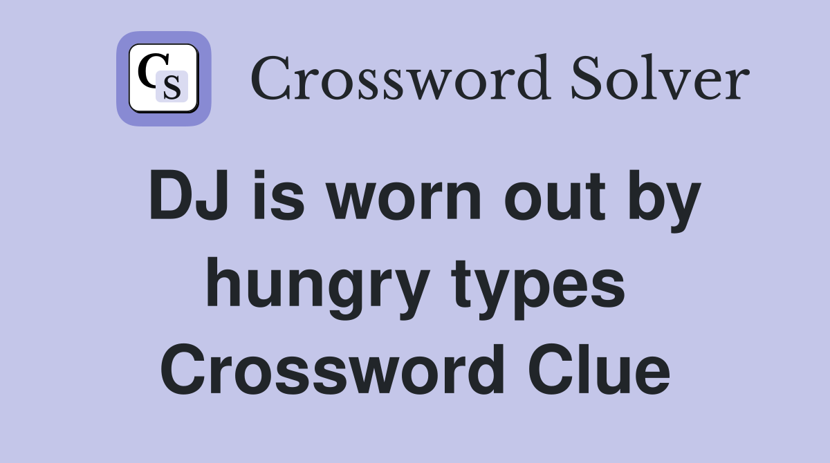 DJ is worn out by hungry types Crossword Clue