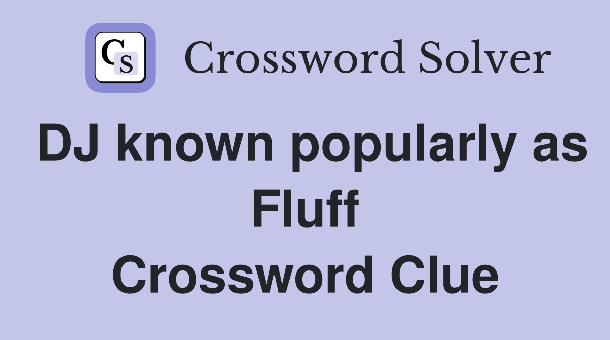 DJ known popularly as Fluff Crossword Clue