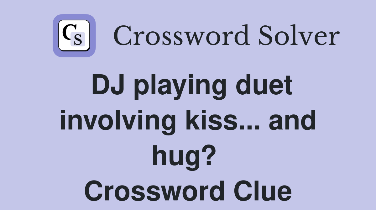 DJ playing duet involving kiss... and hug?  Crossword Clue