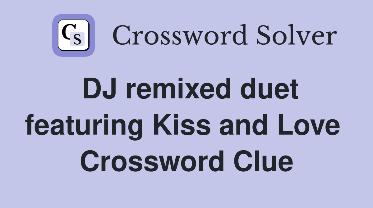 DJ remixed duet featuring Kiss and Love  Crossword Clue