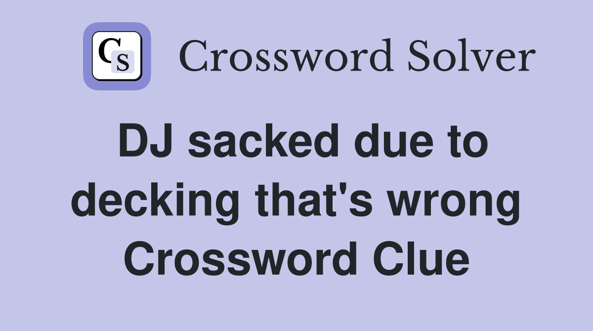 DJ sacked due to decking that's wrong Crossword Clue