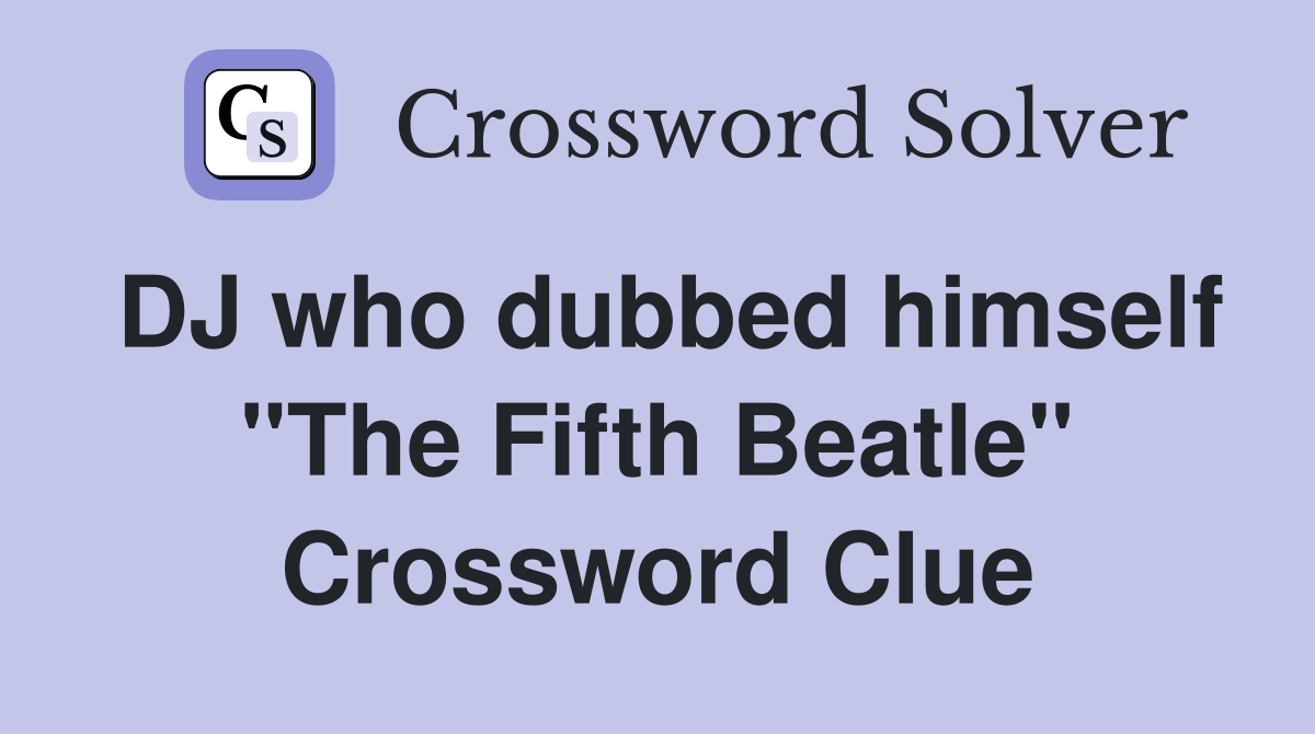 DJ who dubbed himself "The Fifth Beatle" Crossword Clue