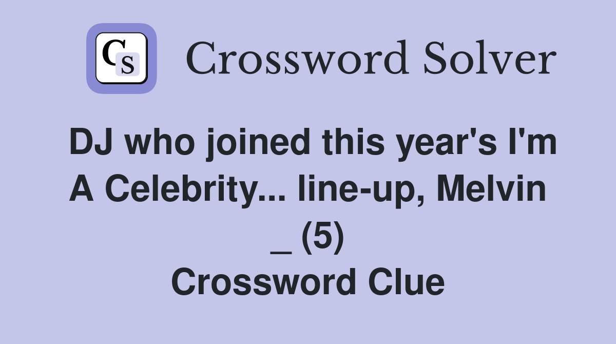 DJ who joined this year's I'm A Celebrity... line-up, Melvin _ (5) Crossword Clue