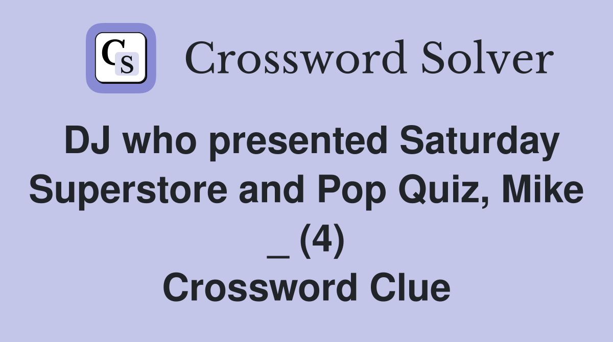 DJ who presented Saturday Superstore and Pop Quiz, Mike _ (4) Crossword Clue