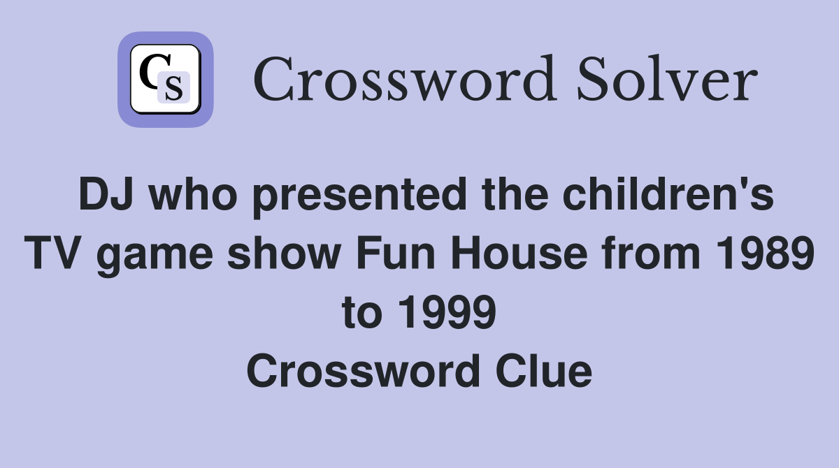 DJ who presented the children's TV game show Fun House from 1989 to 1999 Crossword Clue
