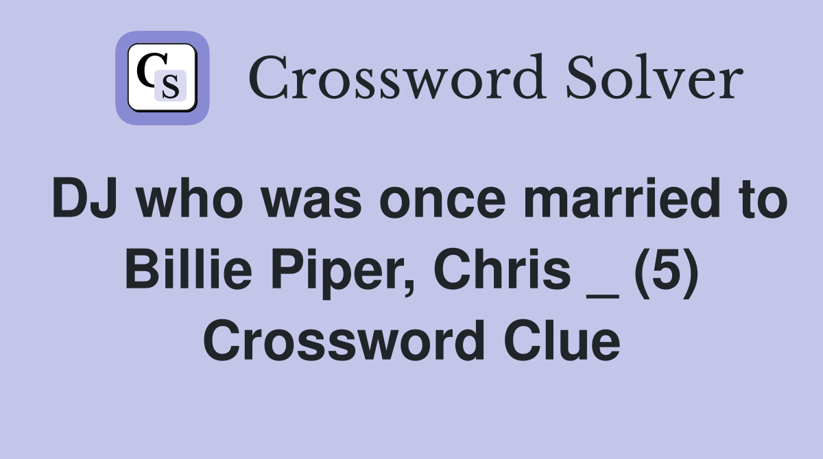 DJ who was once married to Billie Piper, Chris _ (5) Crossword Clue