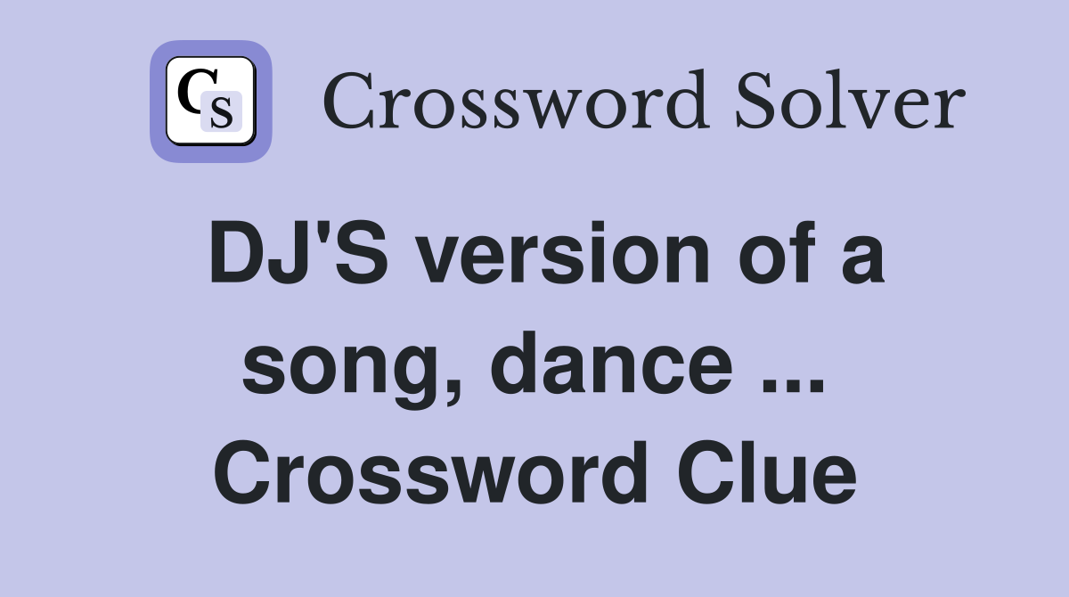 DJ'S version of a song, dance ... Crossword Clue