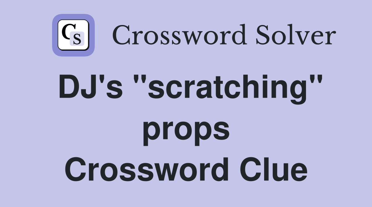 DJ's "scratching" props Crossword Clue