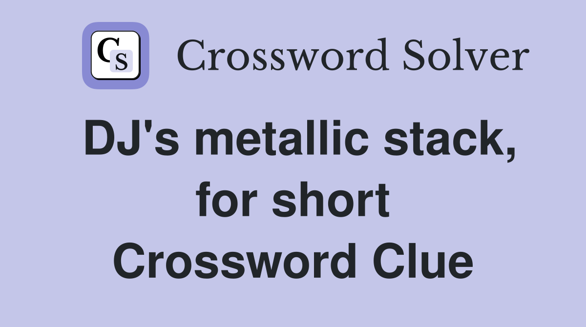 DJ's metallic stack, for short Crossword Clue