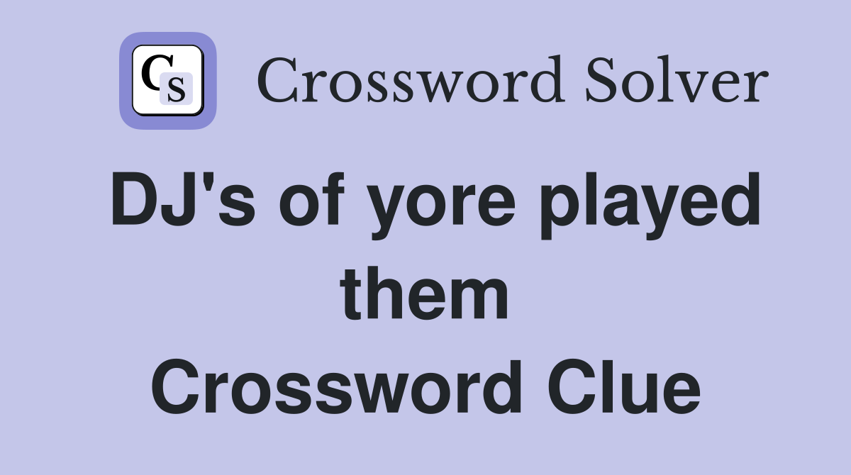 DJ's of yore played them Crossword Clue