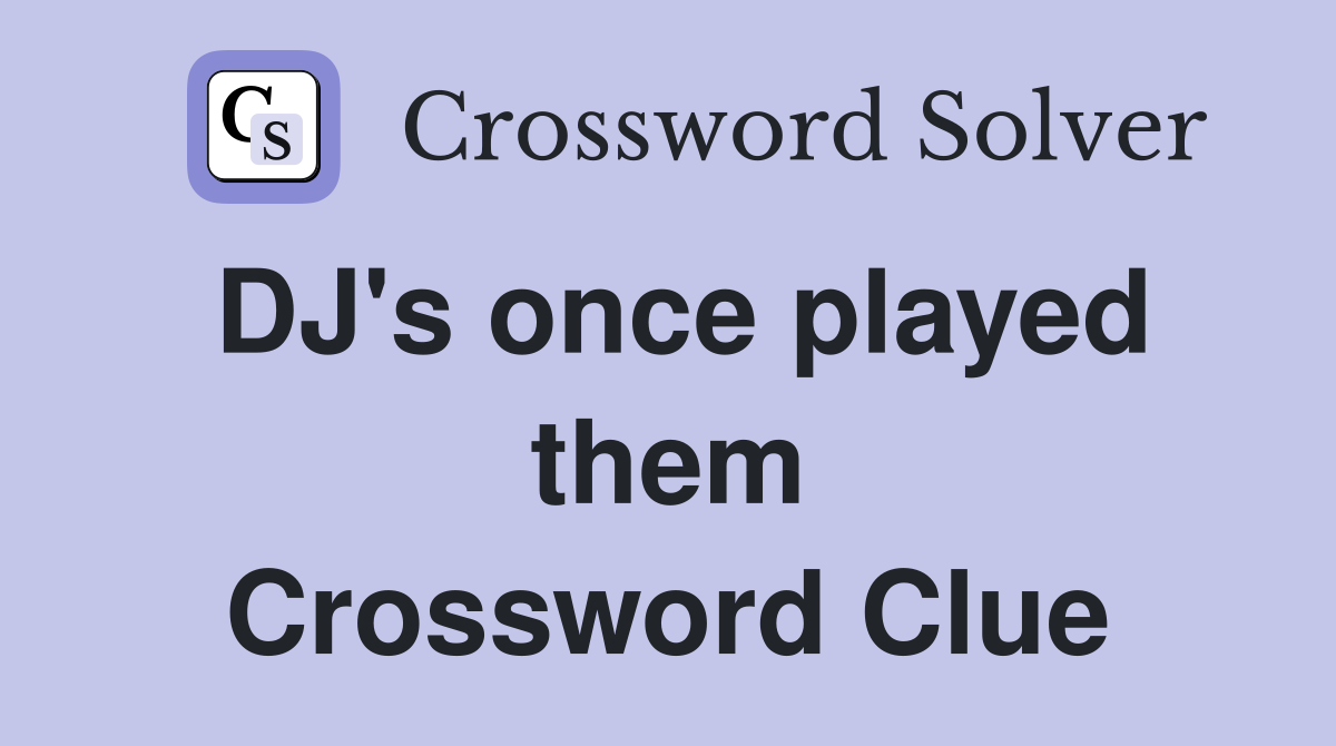 DJ's once played them Crossword Clue