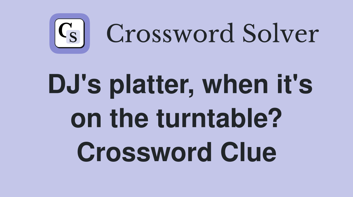 DJ's platter, when it's on the turntable? Crossword Clue