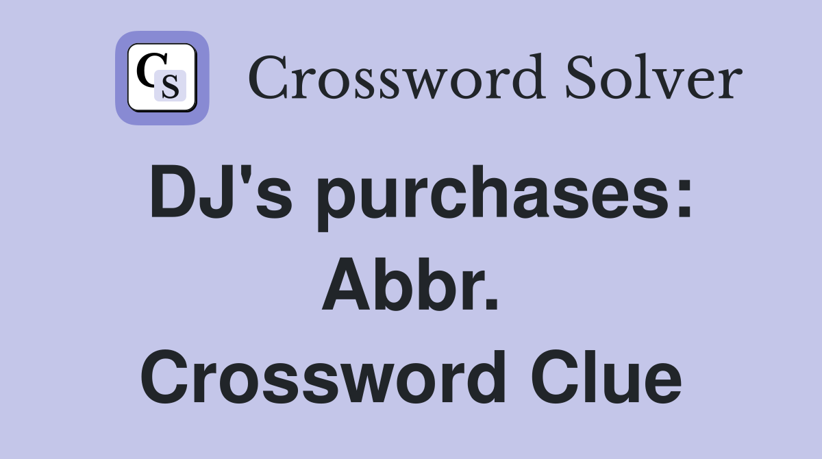 DJ's purchases: Abbr. Crossword Clue