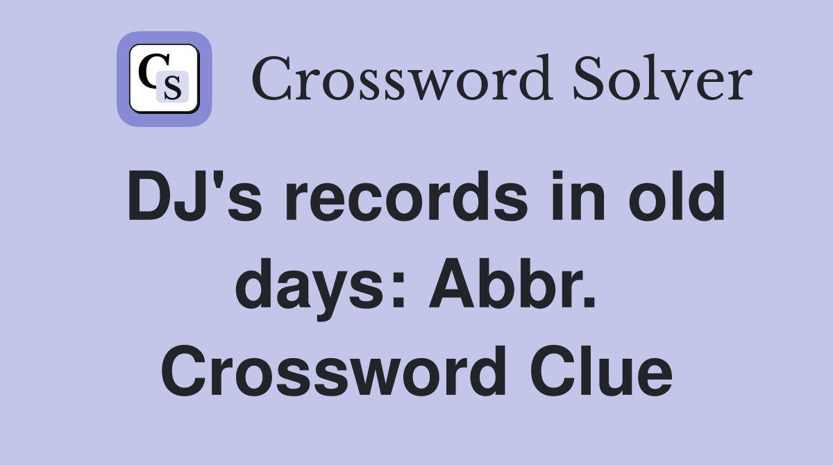 DJ's records in old days: Abbr. Crossword Clue
