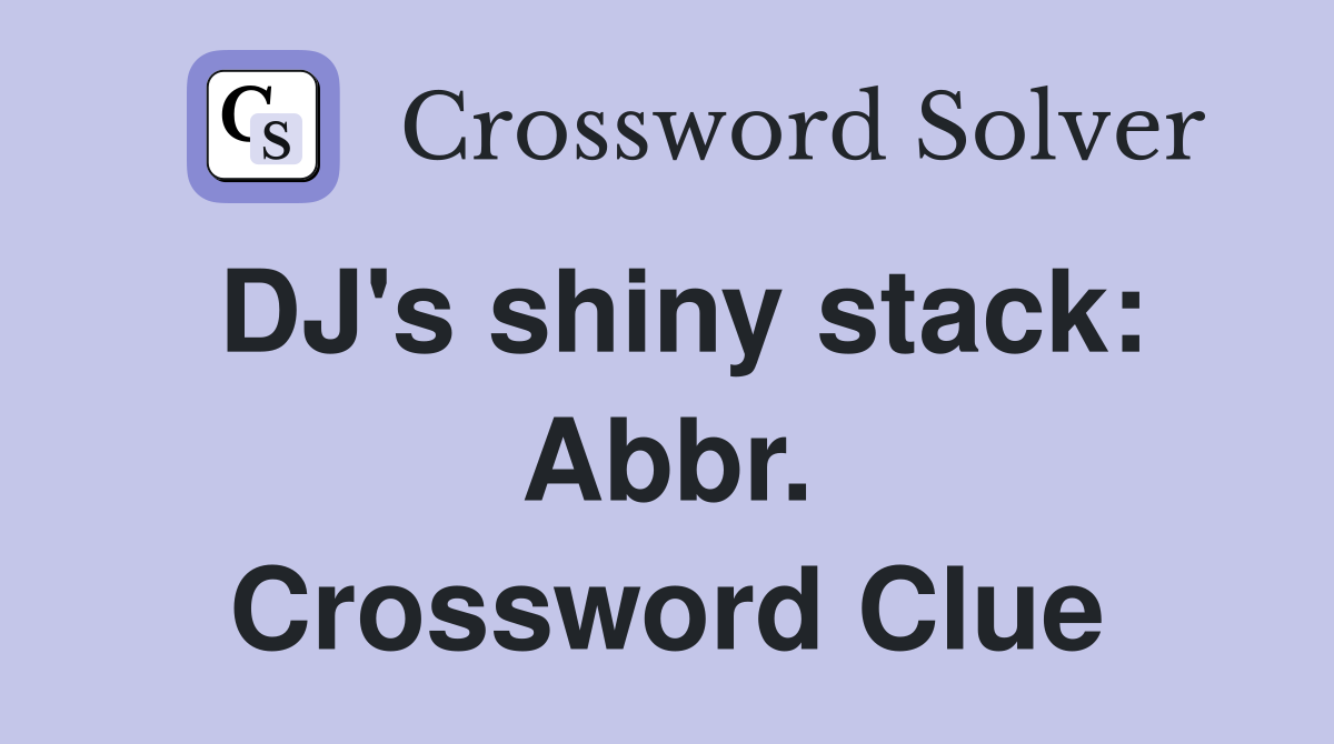 DJ's shiny stack: Abbr. Crossword Clue