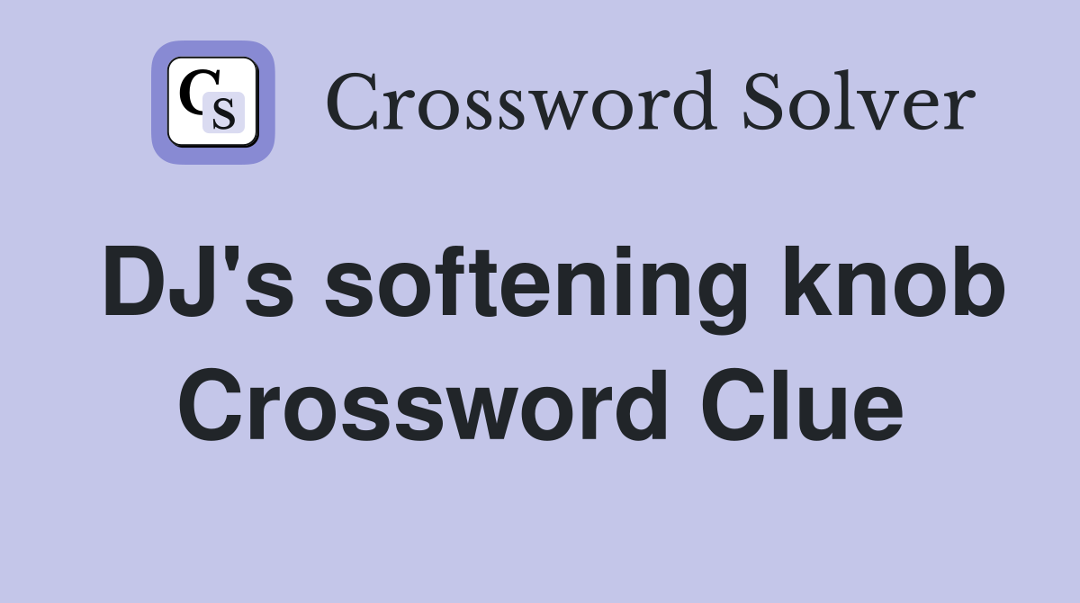 DJ's softening knob Crossword Clue