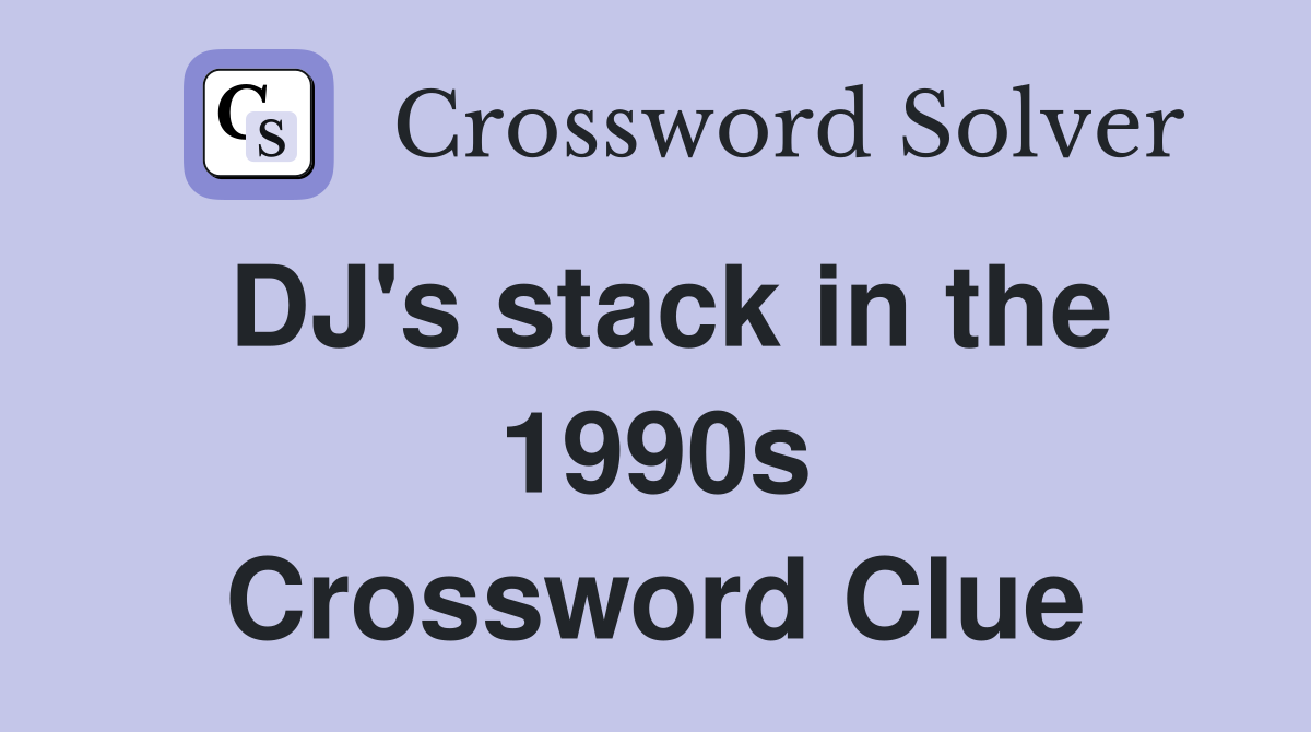 DJ's stack in the 1990s Crossword Clue