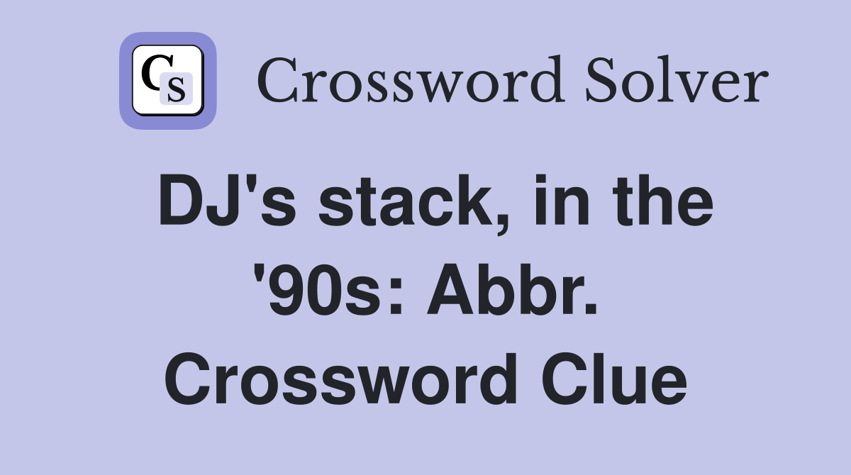 DJ's stack, in the '90s: Abbr. Crossword Clue