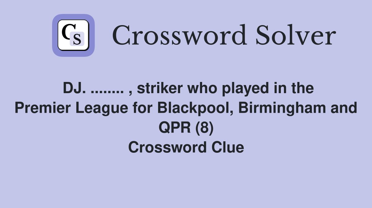 DJ. ........ , striker who played in the Premier League for Blackpool, Birmingham and QPR (8) Crossword Clue