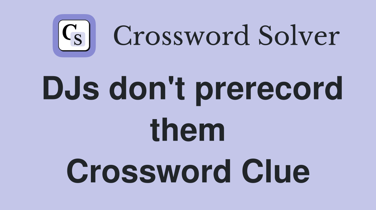 DJs don't prerecord them Crossword Clue
