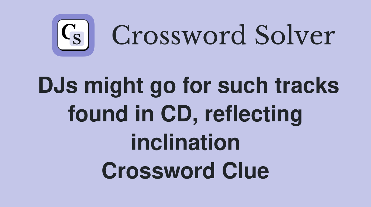 DJs might go for such tracks found in CD, reflecting inclination Crossword Clue