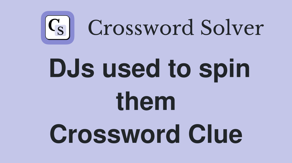 DJs used to spin them Crossword Clue