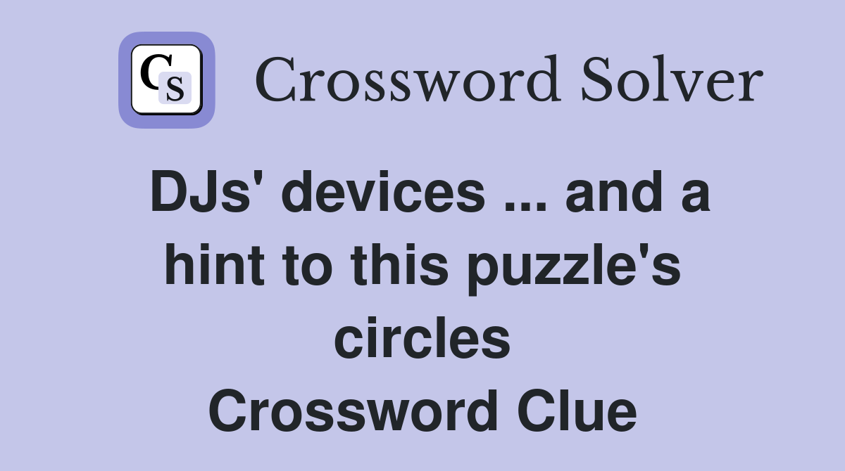DJs' devices ... and a hint to this puzzle's circles Crossword Clue