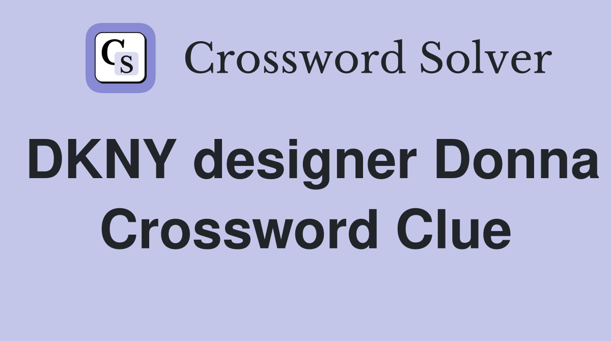 DKNY designer Donna Crossword Clue