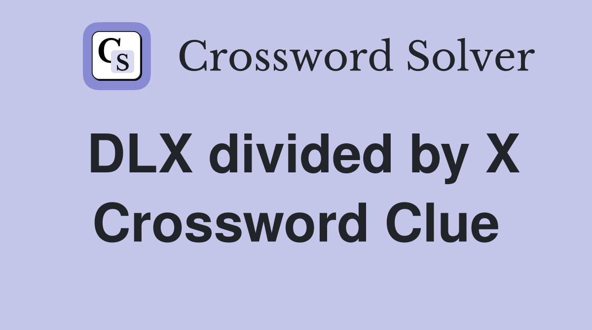 DLX divided by X Crossword Clue