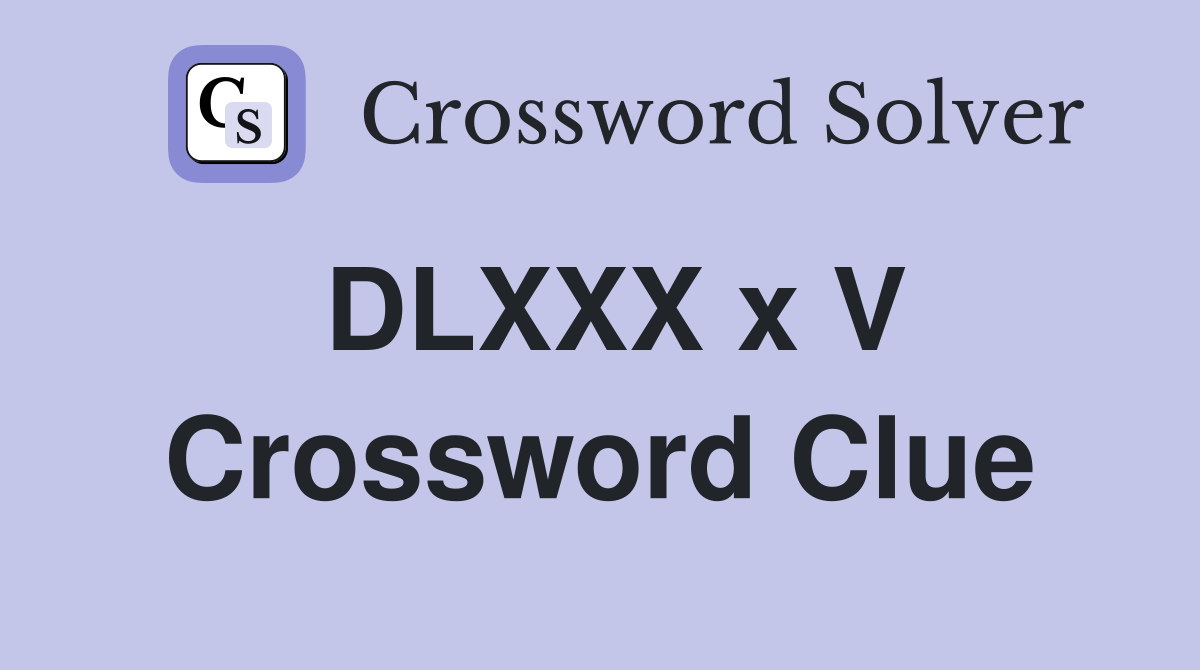 DLXXX x V Crossword Clue
