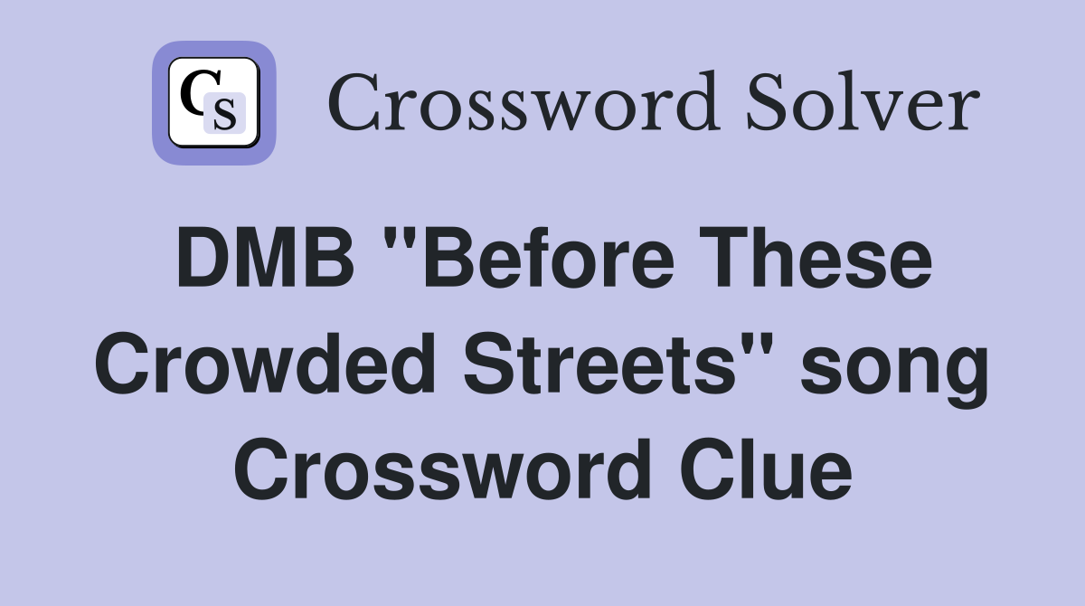DMB "Before These Crowded Streets" song Crossword Clue