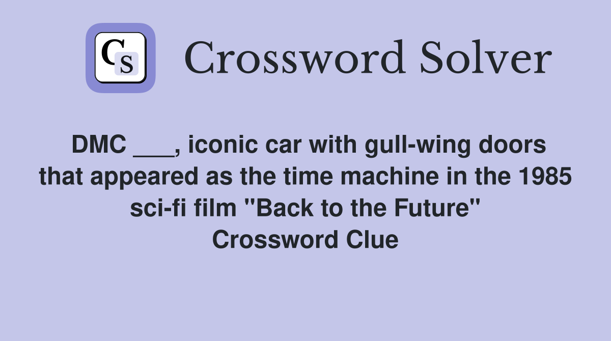DMC ___, iconic car with gull-wing doors that appeared as the time machine in the 1985 sci-fi film "Back to the Future" Crossword Clue