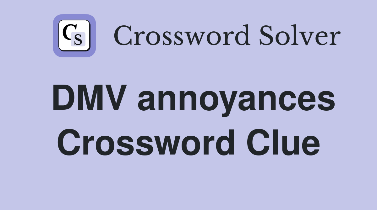DMV annoyances Crossword Clue