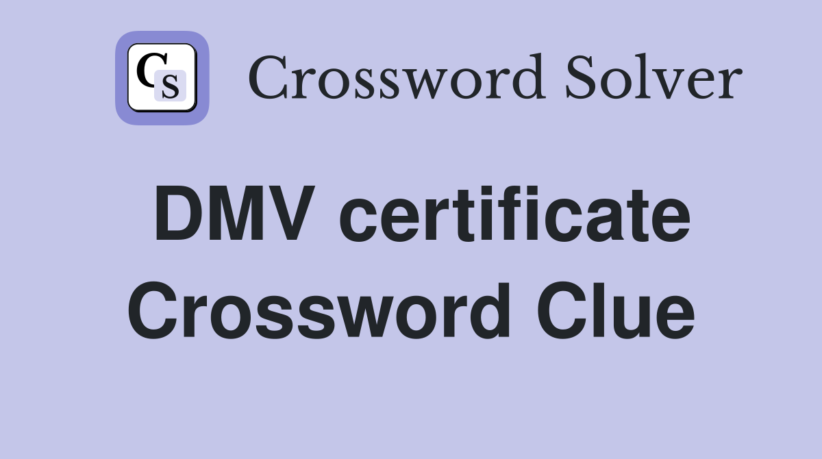DMV certificate Crossword Clue