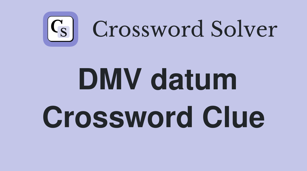 DMV datum Crossword Clue