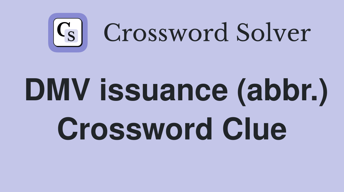 DMV issuance (abbr.) Crossword Clue