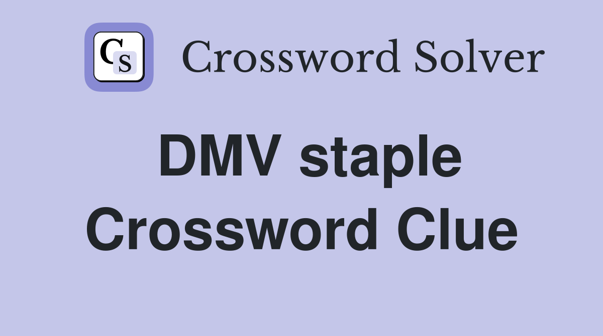 DMV staple Crossword Clue