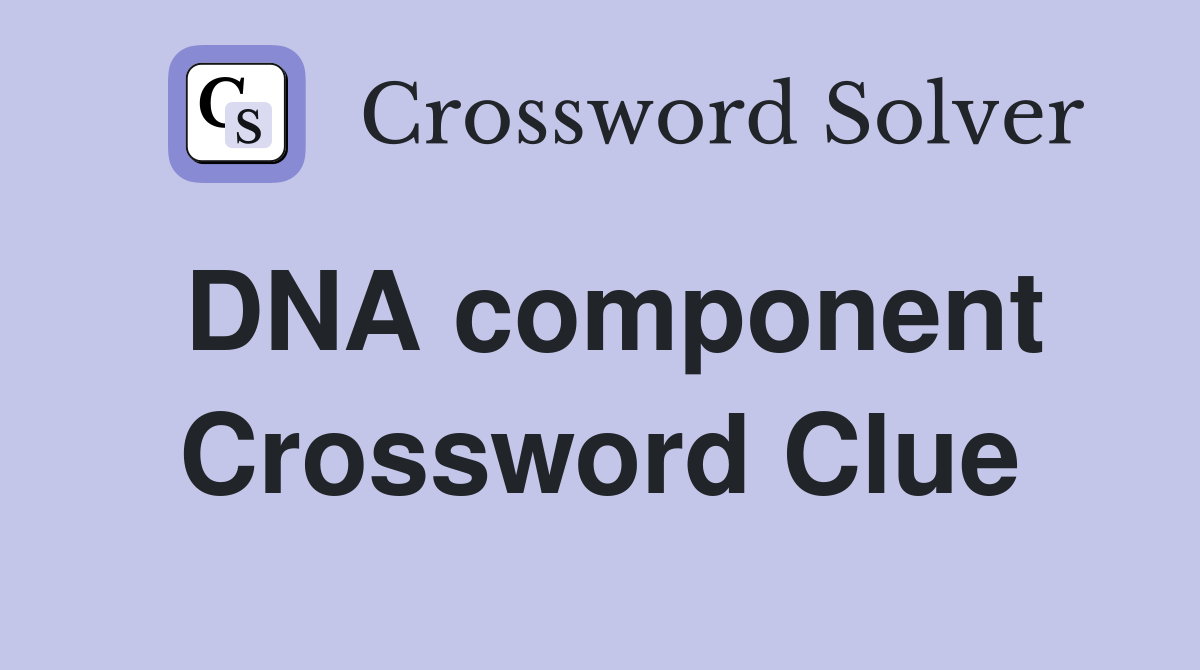 DNA component Crossword Clue