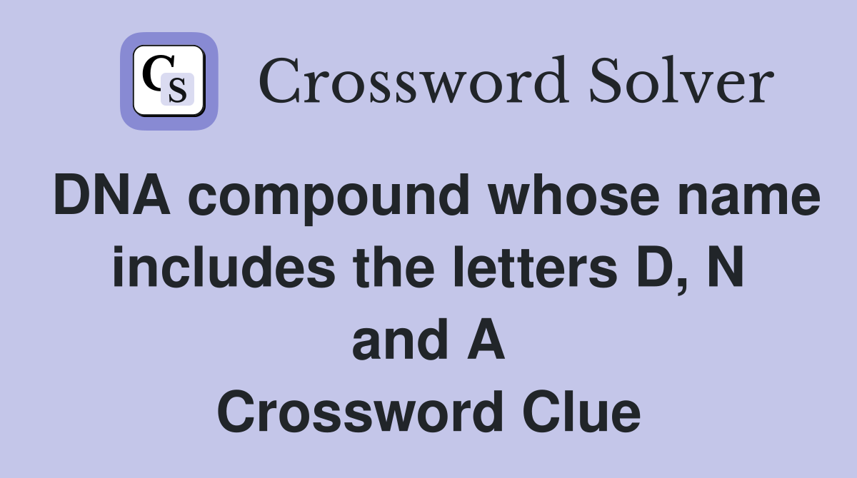 DNA compound whose name includes the letters D, N and A Crossword Clue