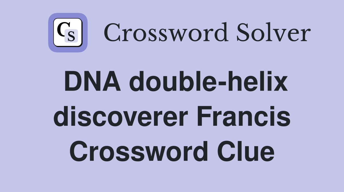 DNA double-helix discoverer Francis Crossword Clue