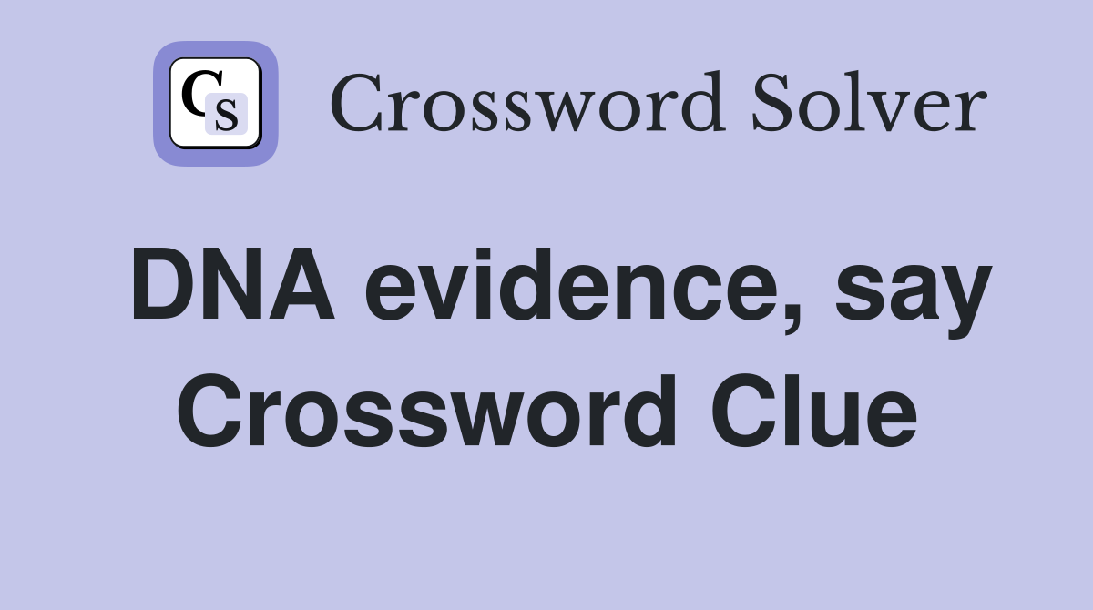 DNA evidence, say Crossword Clue