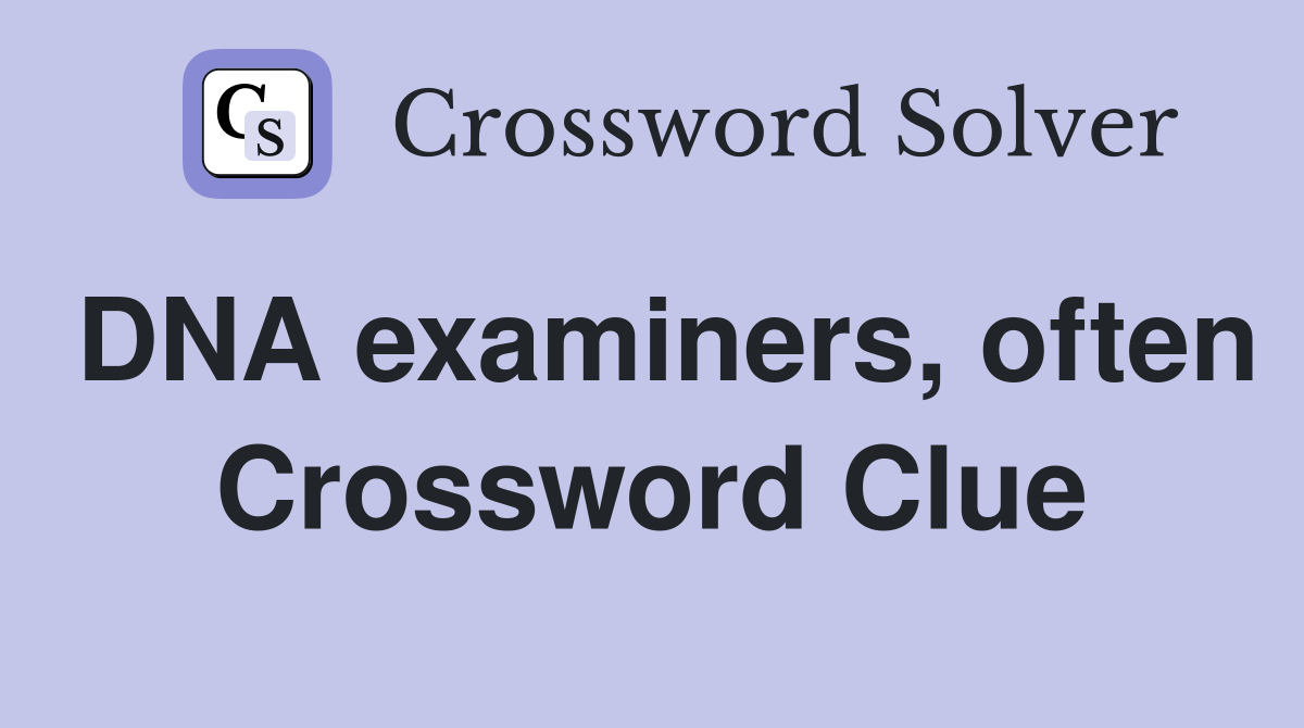 DNA examiners, often Crossword Clue
